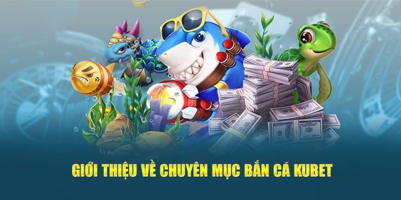 Bắn Cá KUBET Có Gì Hấp Dẫn Khiến Người Chơi Mê Mẩn? 8 Vài nét về bắn cá KUBET