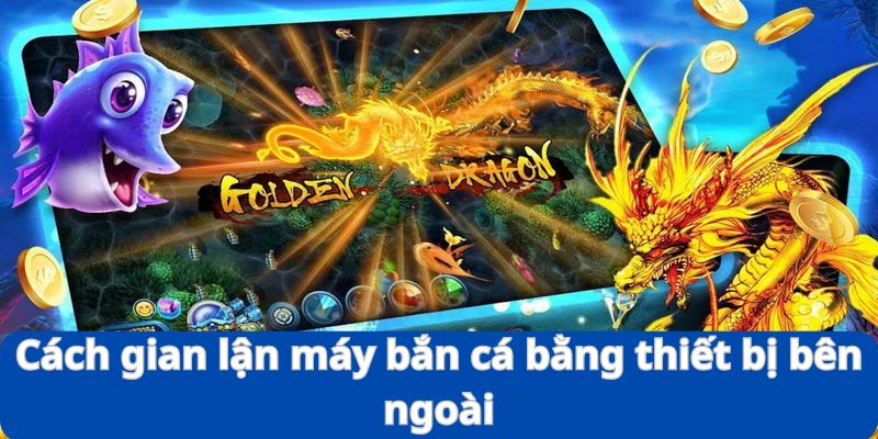Cách Gian Lận Máy Bắn Cá - Thực Trạng, Thủ Thuật Và Hậu Quả 9 Cách gian lận máy bắn cá khá hiệu quả là sử dụng thiết bị bên ngoài