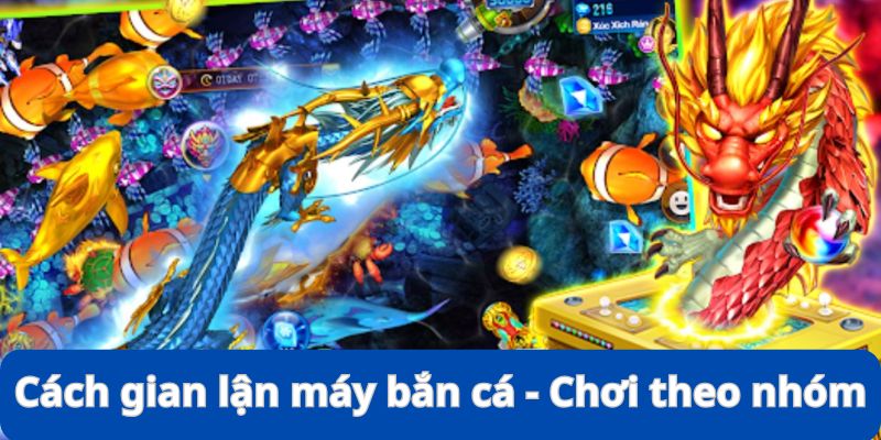 Cách Gian Lận Máy Bắn Cá - Thực Trạng, Thủ Thuật Và Hậu Quả 10 Chơi theo nhóm cũng giúp gian lận được lợi nhuận lớn