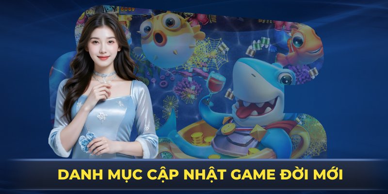 Tìm và chọn lựa những sản phẩm bắn cá new 2025