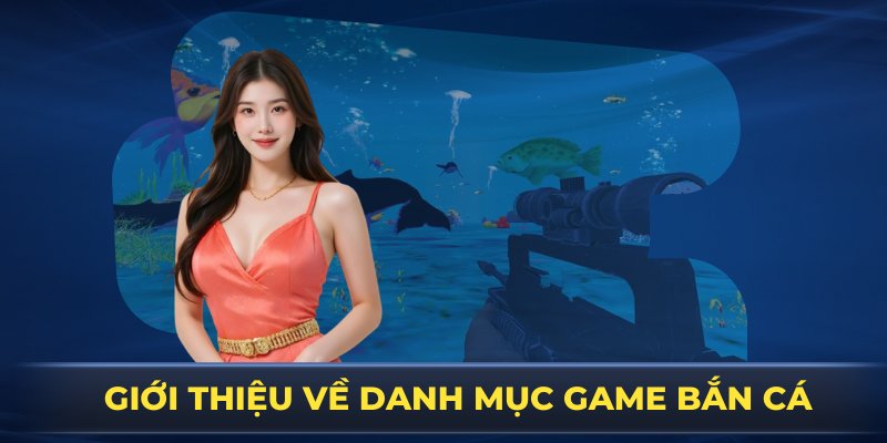 Tổng quan cho bạn về danh mục game bắn cá đổi thướng mới nhất