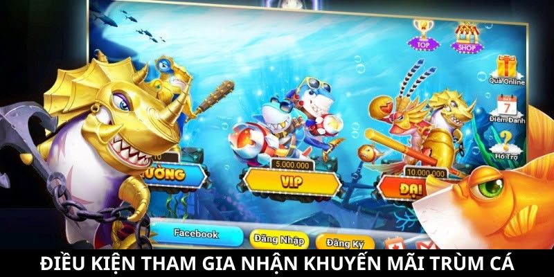 Khuyến Mãi Trùm Cá - Tổng Hợp Các Ưu Đãi Siêu Hấp Dẫn 8 Điều kiện tham gia nhận khuyến mãi Trùm Cá