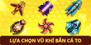 lua chon vu khi ban ca to