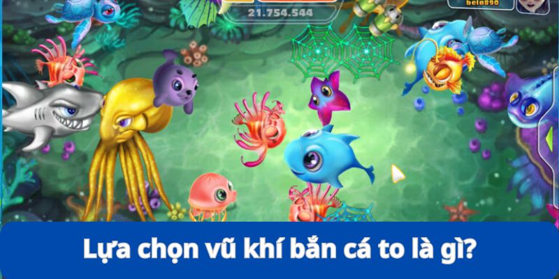 Lựa Chọn Vũ Khí Bắn Cá To - Kinh Nghiệm Đi Săn Siêu Đỉnh 8 Lý giải nguyên nhân phải biết “lựa chọn vũ khí bắn cá to”