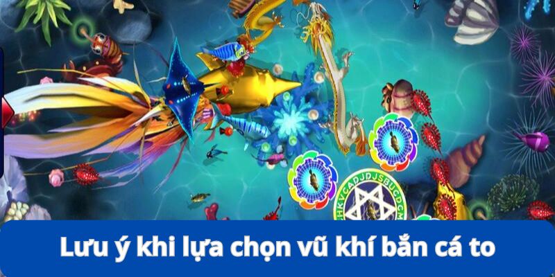 Lựa Chọn Vũ Khí Bắn Cá To - Kinh Nghiệm Đi Săn Siêu Đỉnh 11 Vài lưu ý quan trọng giúp việc lựa chọn vũ khí bắn cá to hiệu quả hơn