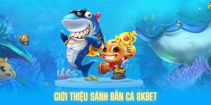 Bắn Cá 8KBET - Thiên Đường Giải Trí Đổi Thưởng Tại Châu Á 8 Sơ lược về Bắn Cá 8KBET dành cho người mới