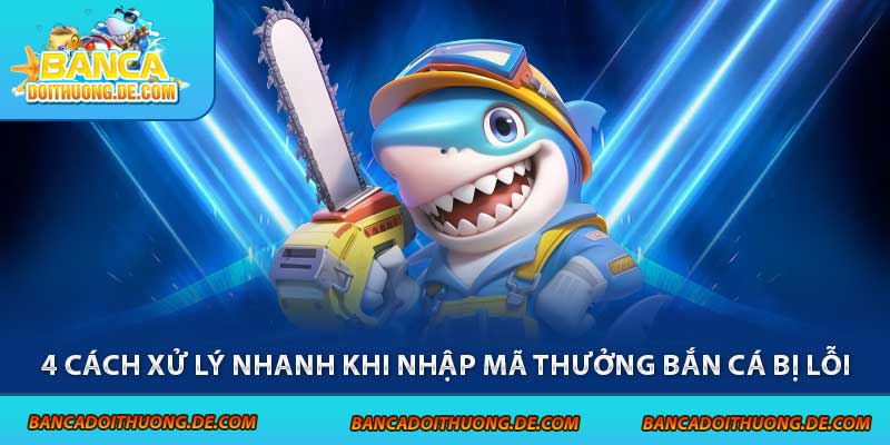 Nhập Giftcode Bắn Cá Bị Lỗi - Hướng Dẫn 4 Cách Xử Lý Nhanh 8 4 cách xử lý nhanh khi nhập mã thưởng bắn cá bị lỗi