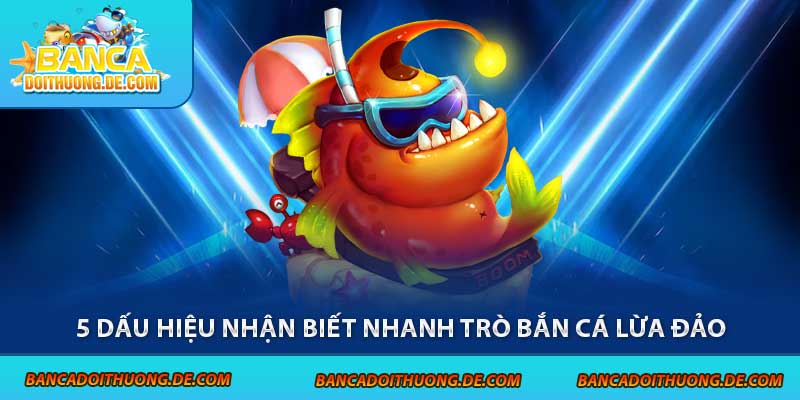 Game Bắn Cá Lừa Đảo – 5 Dấu Hiệu Lật Mặt Trò Chơi Bịp 6 5 dấu hiệu nhận biết nhanh trò bắn cá lừa đảo