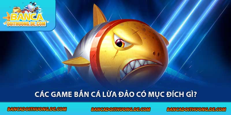 Game Bắn Cá Lừa Đảo – 5 Dấu Hiệu Lật Mặt Trò Chơi Bịp 5 Các game bắn cá lừa đảo có mục đích gì?