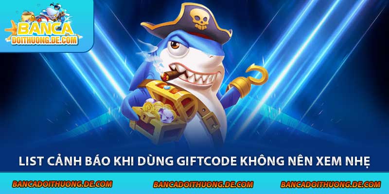 4 Cảnh Báo Khi Dùng Giftcode Bắn Cá - Tránh Xa Các Rủi Ro 7 List cảnh báo khi dùng giftcode không nên xem nhẹ