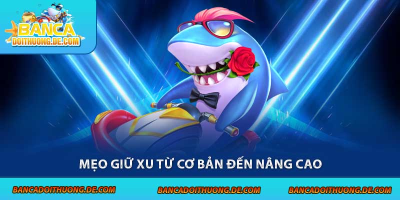 5 Mẹo Giữ Xu Bắn Cá - Bí Kíp Sống Sót Trong Đại Dương 6 Mẹo giữ xu từ cơ bản đến nâng cao