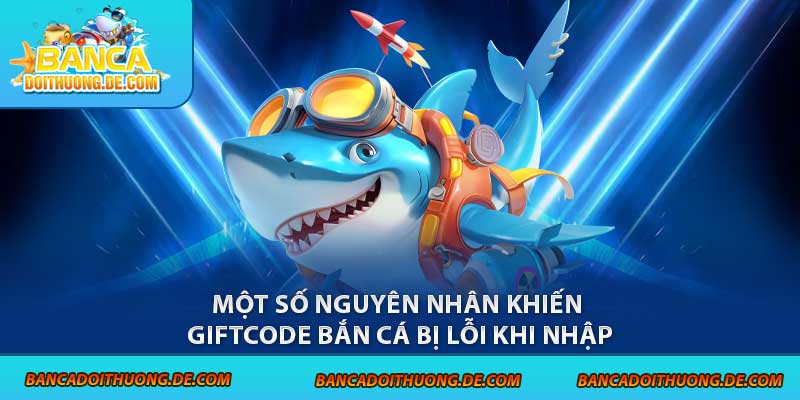 Nhập Giftcode Bắn Cá Bị Lỗi - Hướng Dẫn 4 Cách Xử Lý Nhanh 7 Một số nguyên nhân khiến giftcode bắn cá bị lỗi khi nhập