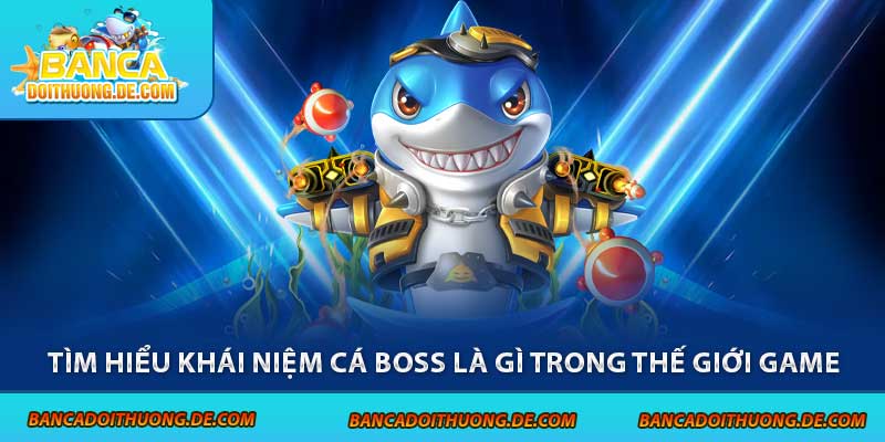 Cá Boss Là Gì? Hé lộ Bí Mật Về Sinh Vật Quyền Lực Top 1 Game 6 Tìm hiểu khái niệm cá boss là gì trong thế giới game