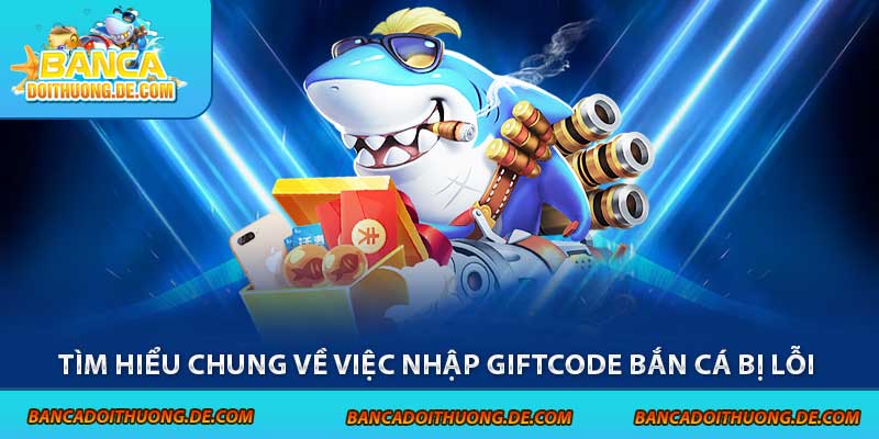 Nhập Giftcode Bắn Cá Bị Lỗi - Hướng Dẫn 4 Cách Xử Lý Nhanh 6 Tìm hiểu chung về việc nhập giftcode bắn cá bị lỗi
