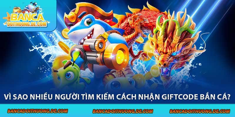 Cách Nhận Giftcode Bắn Cá Cực Dễ – Hướng Dẫn Săn Quà Nhanh Chóng 6 Vì sao nhiều người tìm kiếm cách nhận giftcode bắn cá?