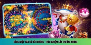 Đăng nhập bắn cá đổi thưởng