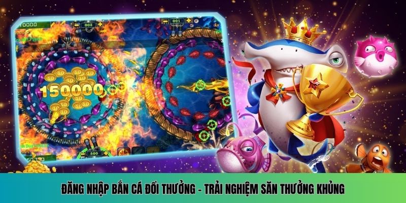 Đăng nhập bắn cá đổi thưởng