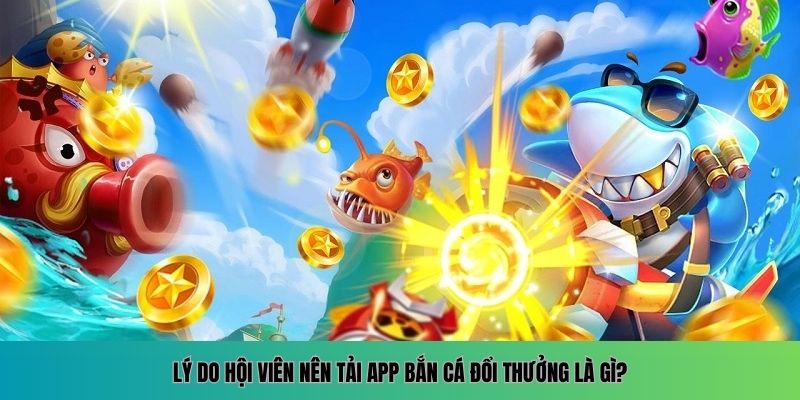 Tải App Bắn Cá Đổi Thưởng, Đăng Ký Nhận Thưởng Mới Nhất 2026 6 Những lợi ích khi tải app bắn cá đổi thưởng