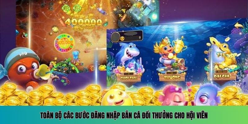 Đăng Nhập Bắn Cá Đổi Thưởng - Trải Nghiệm Săn Thưởng Khủng 5 Các bước cần thiết để hội viên truy cập bắn cá đổi thưởng